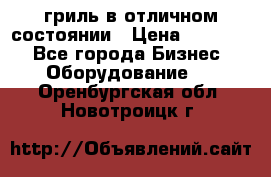 гриль в отличном состоянии › Цена ­ 20 000 - Все города Бизнес » Оборудование   . Оренбургская обл.,Новотроицк г.